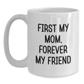 Cute Mom Gifts - First My Mom, Forever My Friend White Coffee Mug for Mom, Unique Christmas Unique Gifts from Friends to Mom - Main